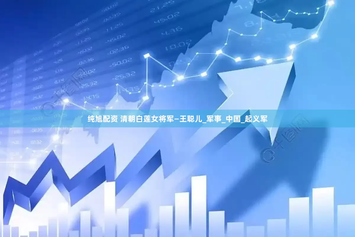 纯旭配资 清朝白莲女将军—王聪儿_军事_中国_起义军
